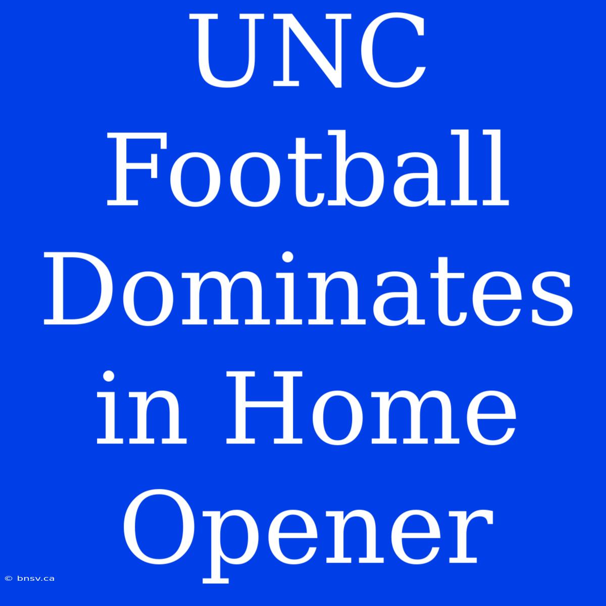 UNC Football Dominates In Home Opener