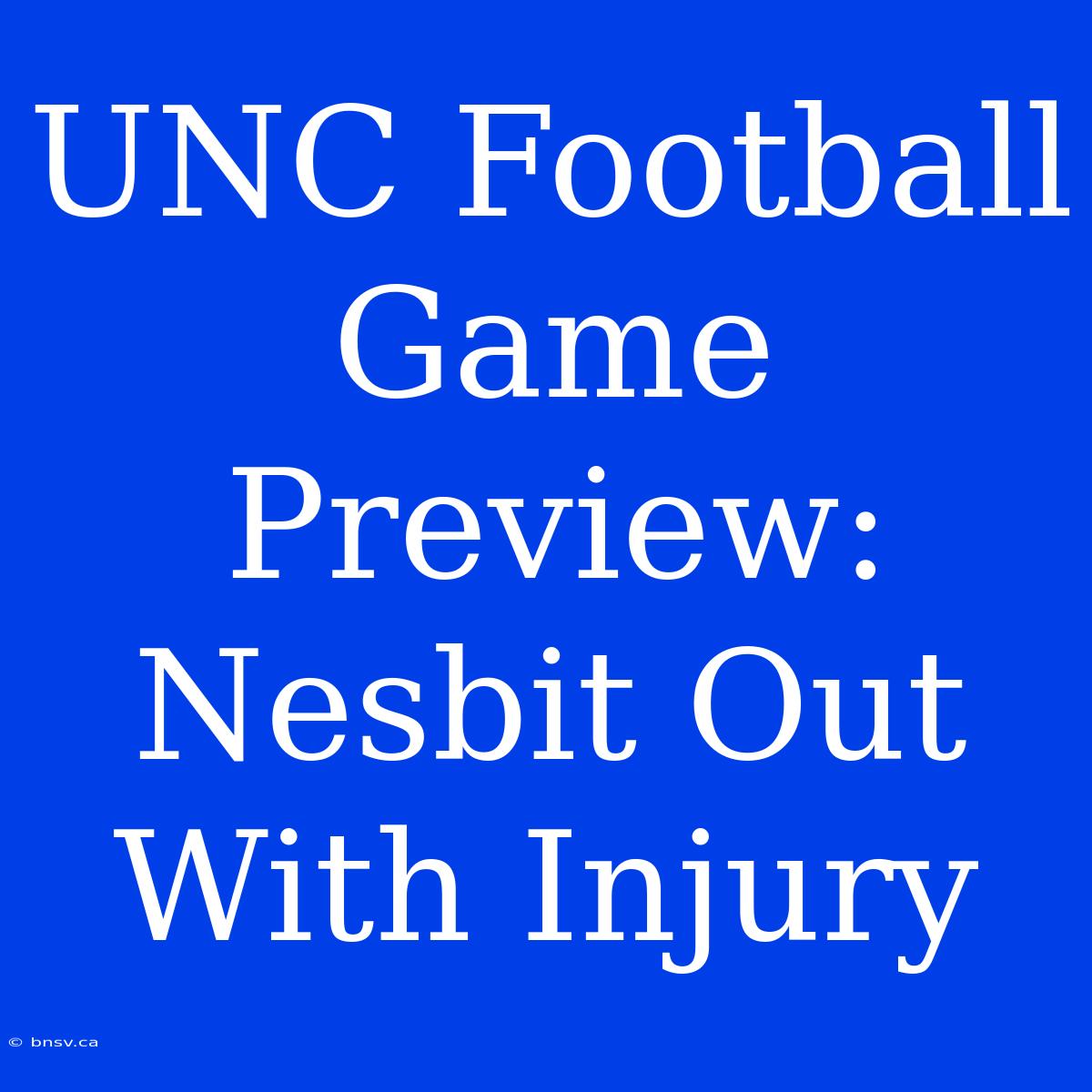 UNC Football Game Preview: Nesbit Out With Injury