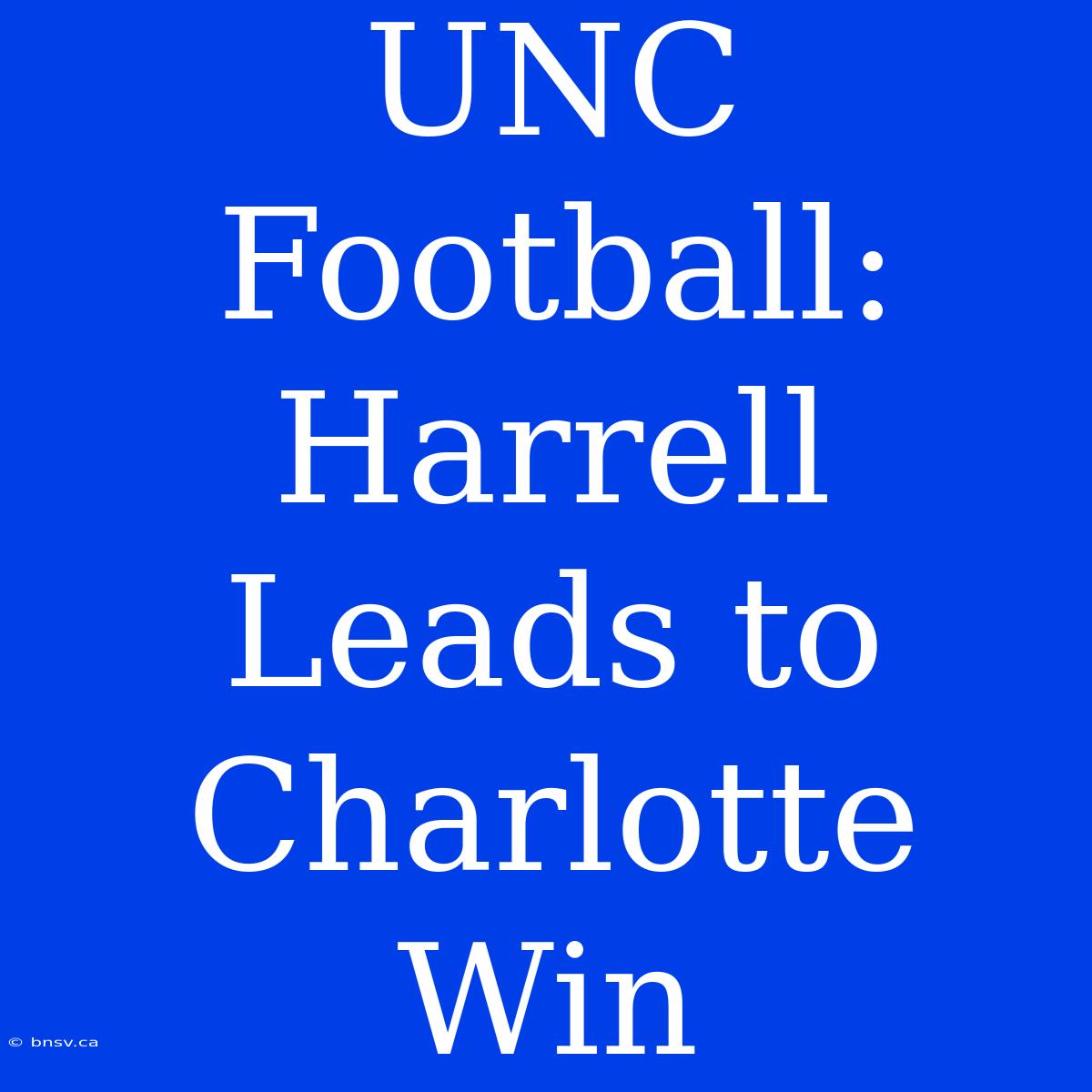 UNC Football: Harrell Leads To Charlotte Win