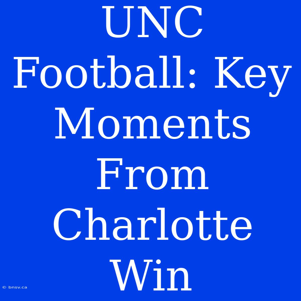 UNC Football: Key Moments From Charlotte Win