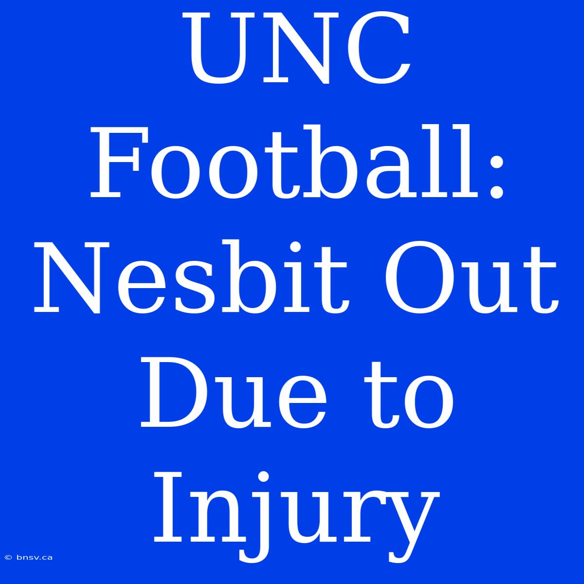 UNC Football: Nesbit Out Due To Injury