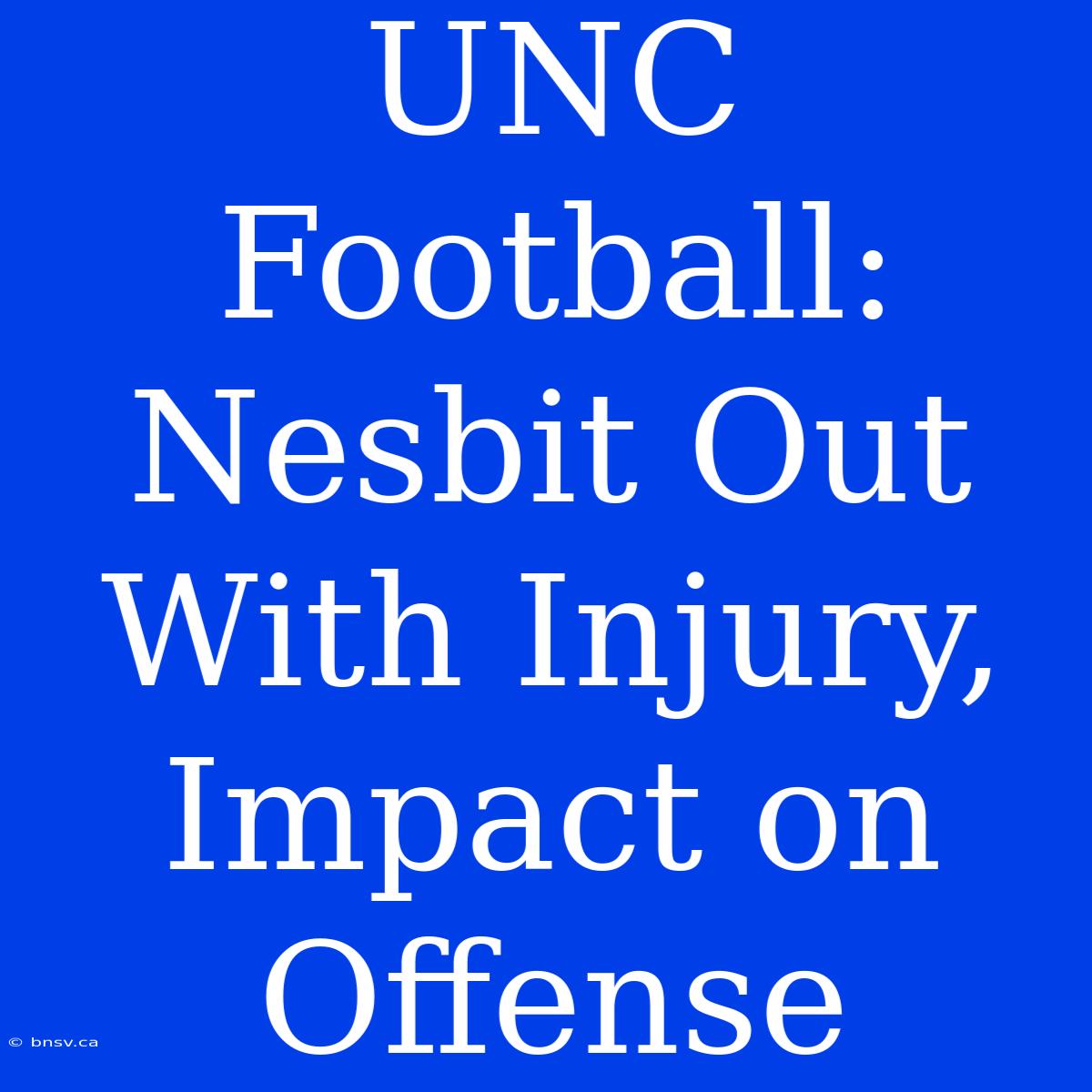 UNC Football: Nesbit Out With Injury, Impact On Offense