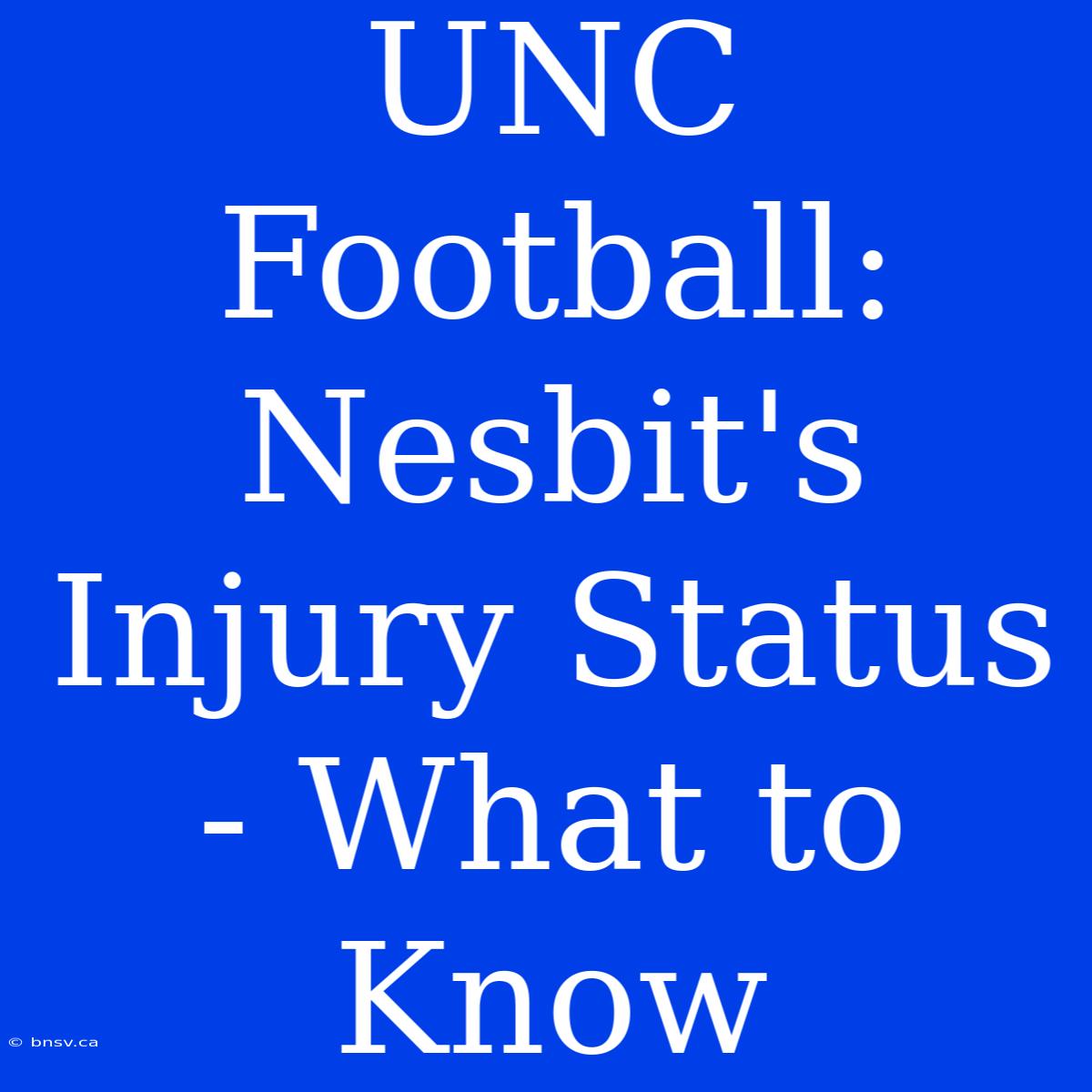 UNC Football: Nesbit's Injury Status - What To Know