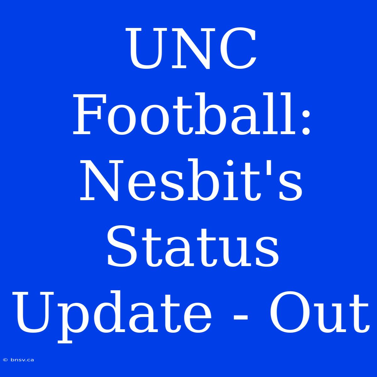 UNC Football: Nesbit's Status Update - Out