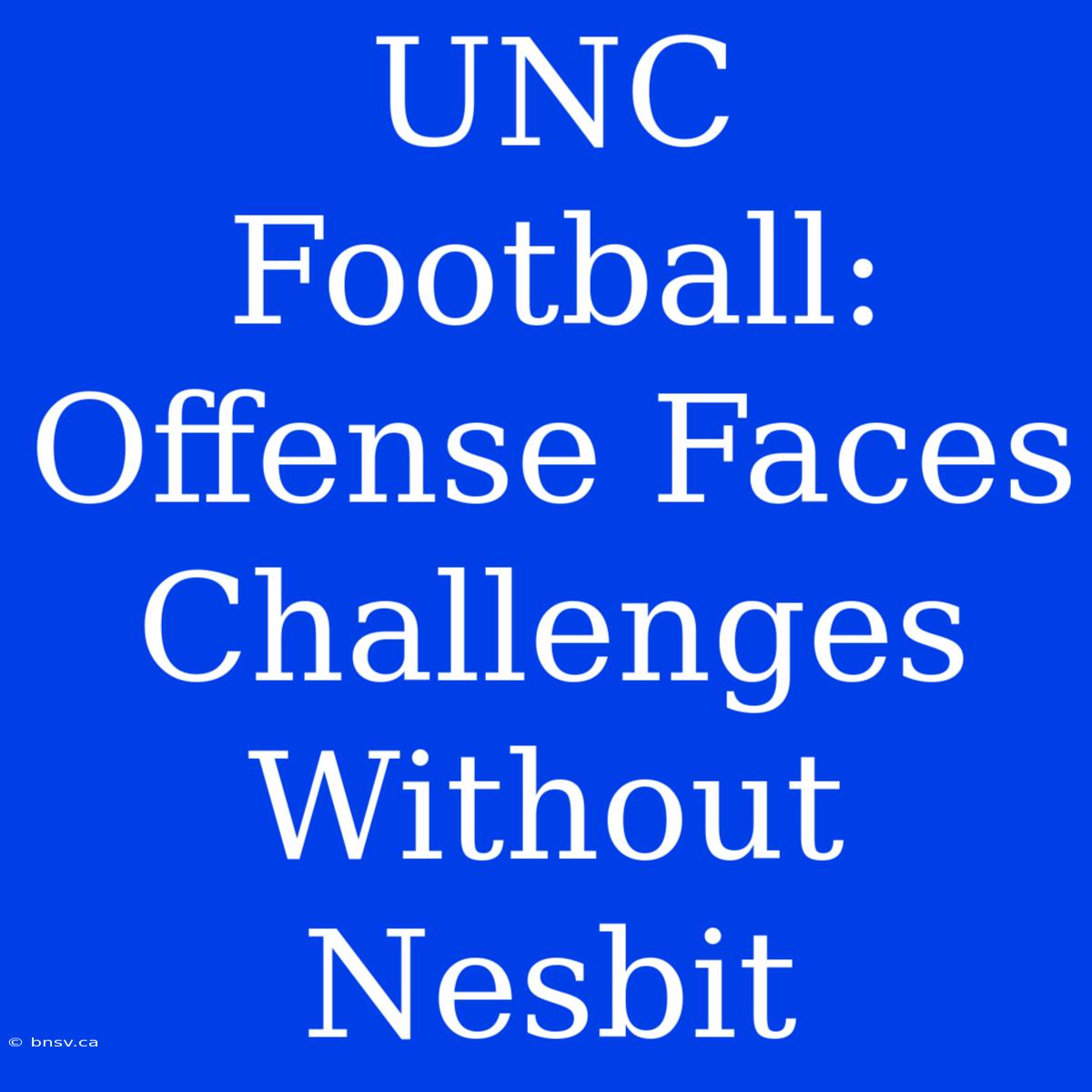 UNC Football: Offense Faces Challenges Without Nesbit