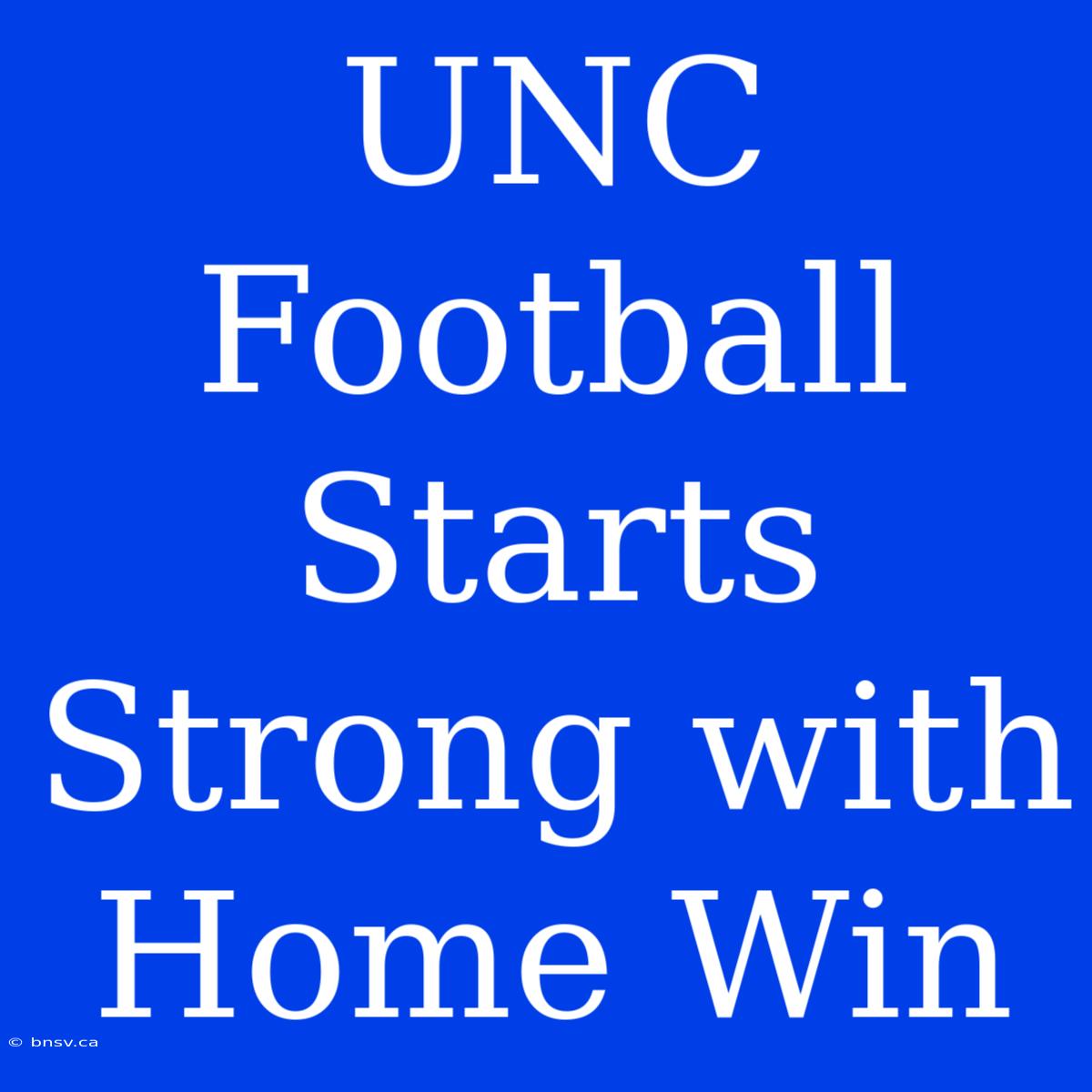 UNC Football Starts Strong With Home Win