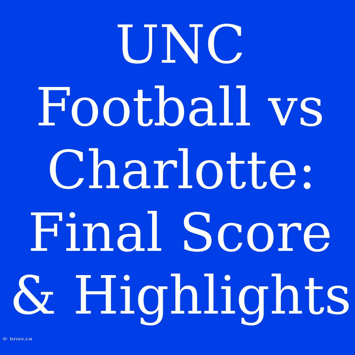 UNC Football Vs Charlotte: Final Score & Highlights