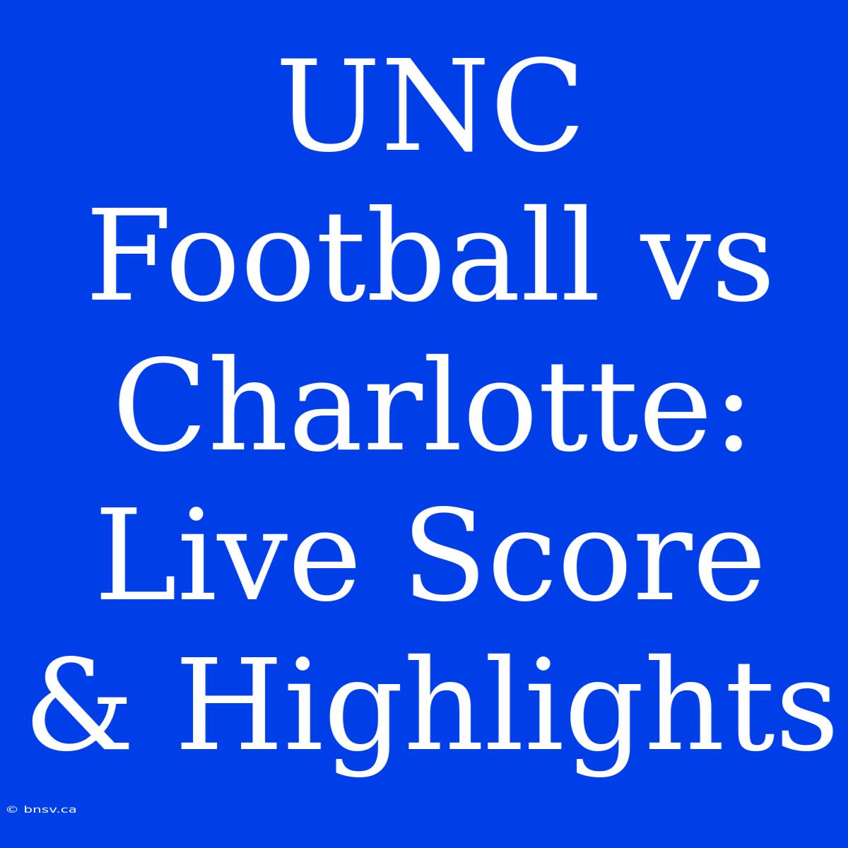 UNC Football Vs Charlotte: Live Score & Highlights