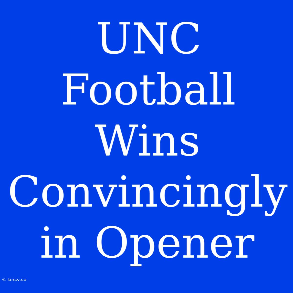 UNC Football Wins Convincingly In Opener