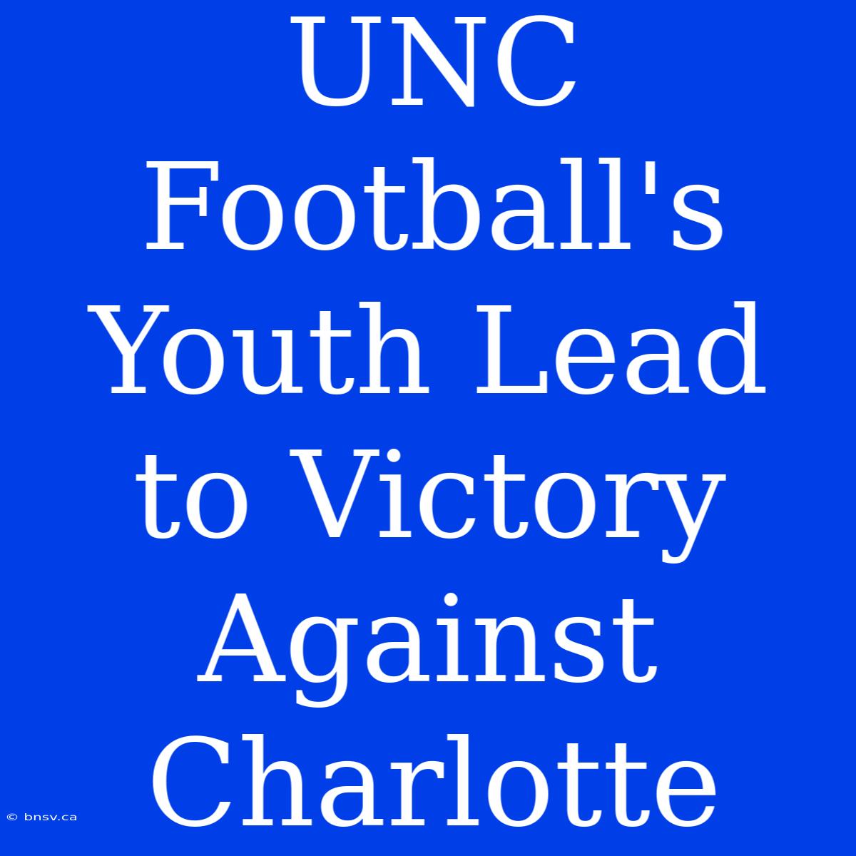 UNC Football's Youth Lead To Victory Against Charlotte