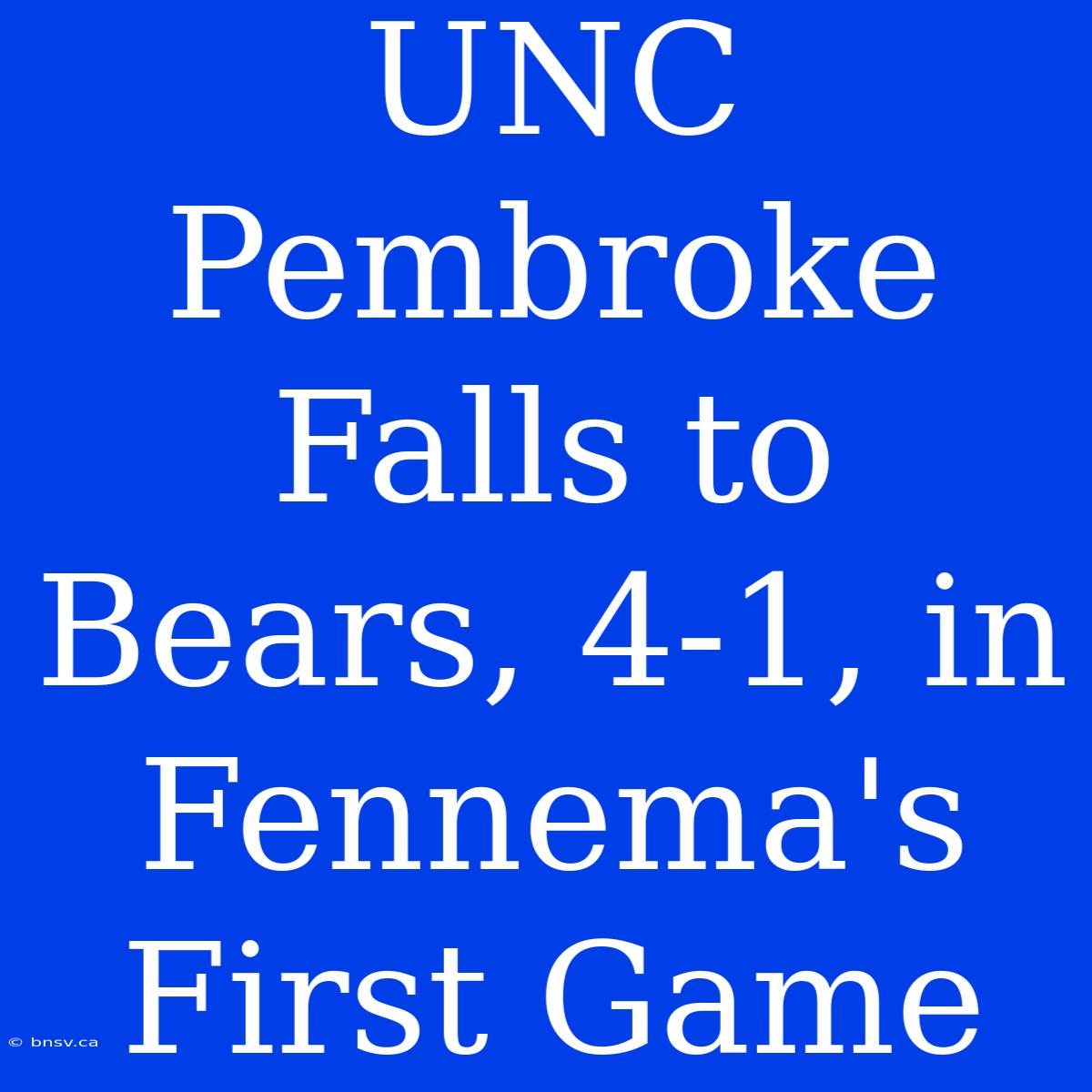 UNC Pembroke Falls To Bears, 4-1, In Fennema's First Game