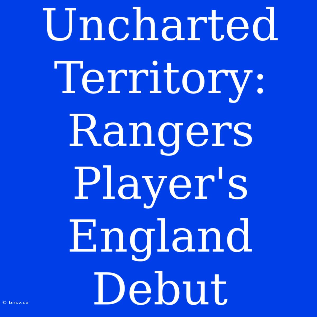 Uncharted Territory: Rangers Player's England Debut