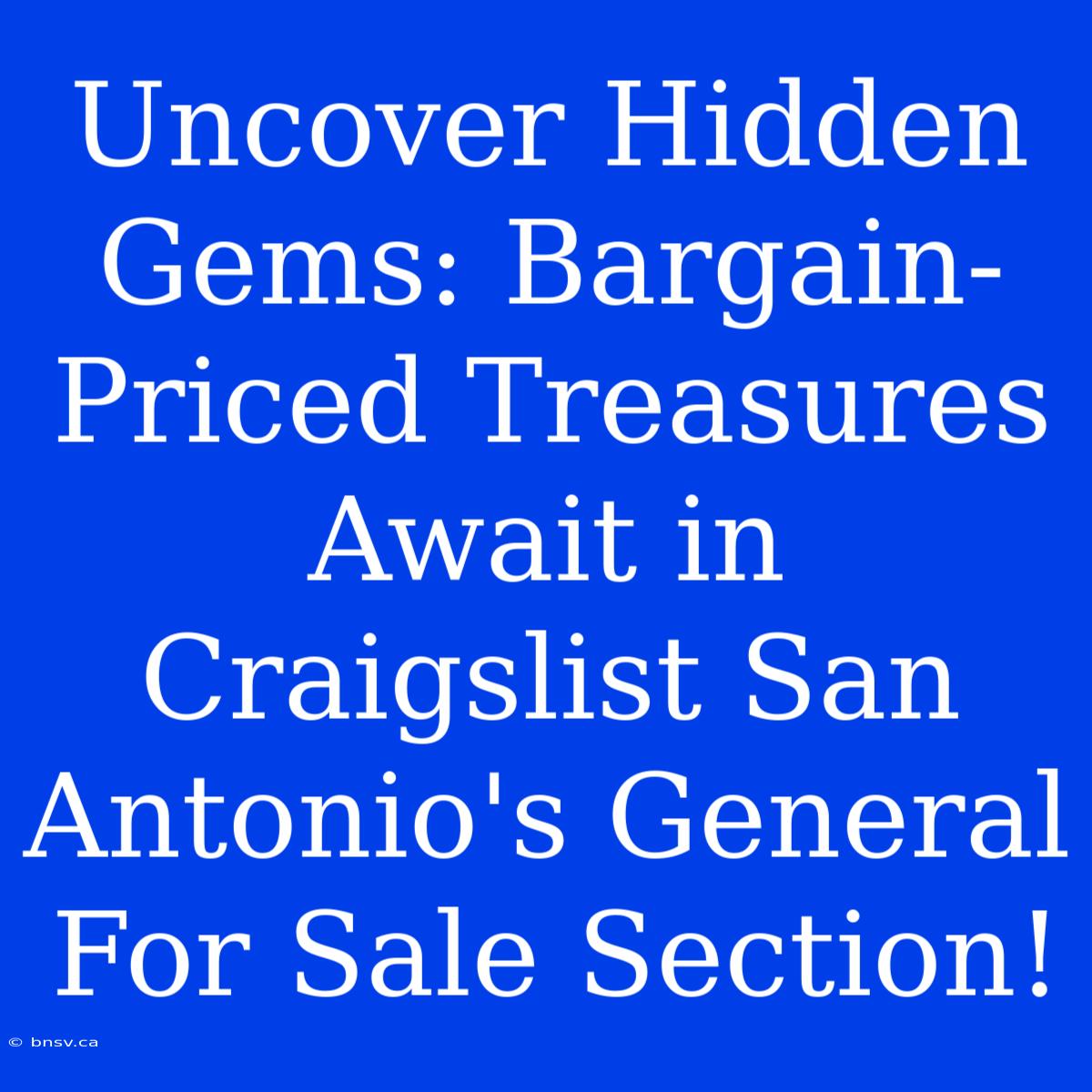 Uncover Hidden Gems: Bargain-Priced Treasures Await In Craigslist San Antonio's General For Sale Section!