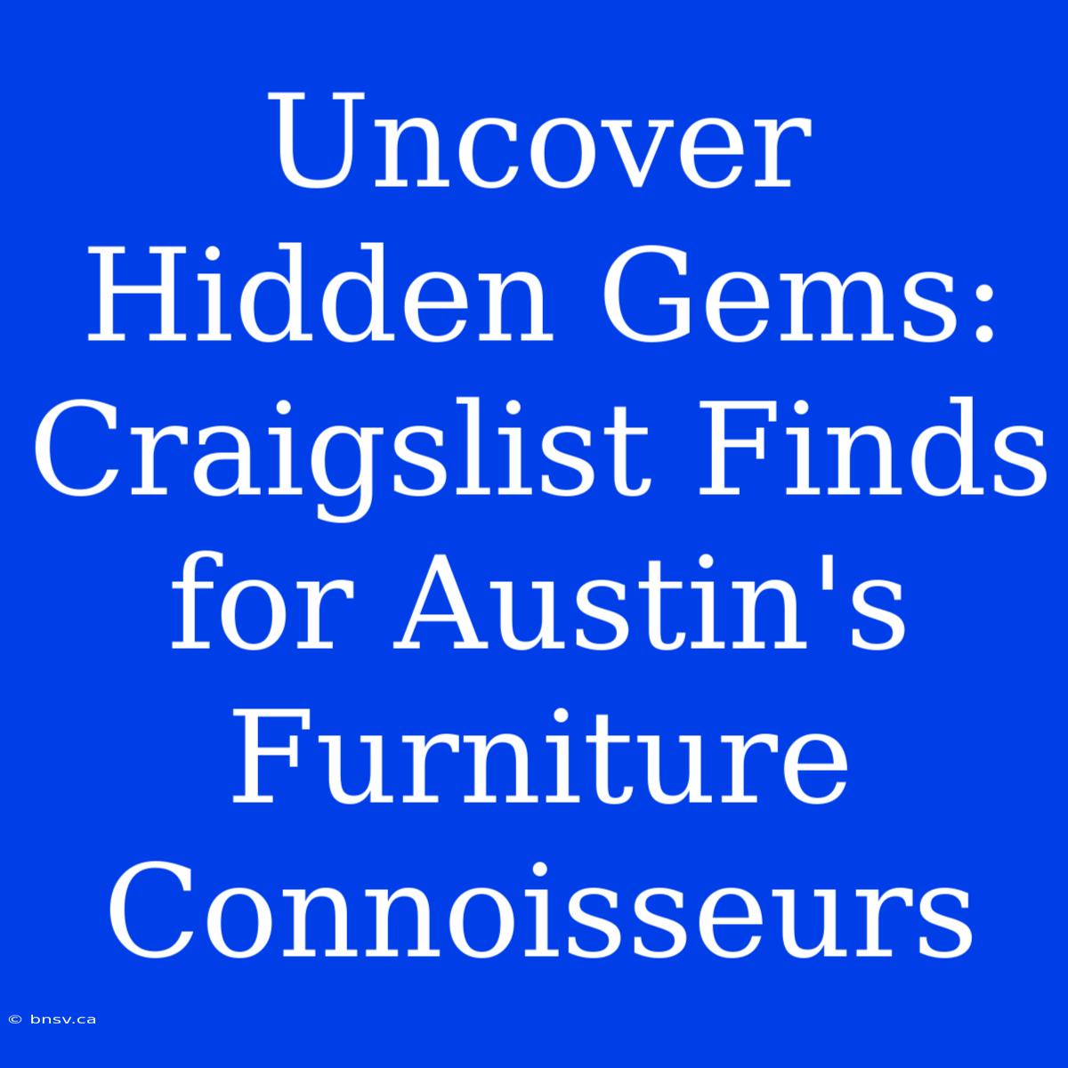 Uncover Hidden Gems: Craigslist Finds For Austin's Furniture Connoisseurs