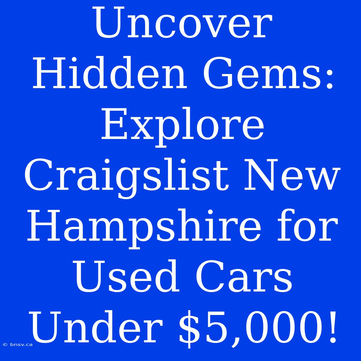 Uncover Hidden Gems: Explore Craigslist New Hampshire For Used Cars Under $5,000!