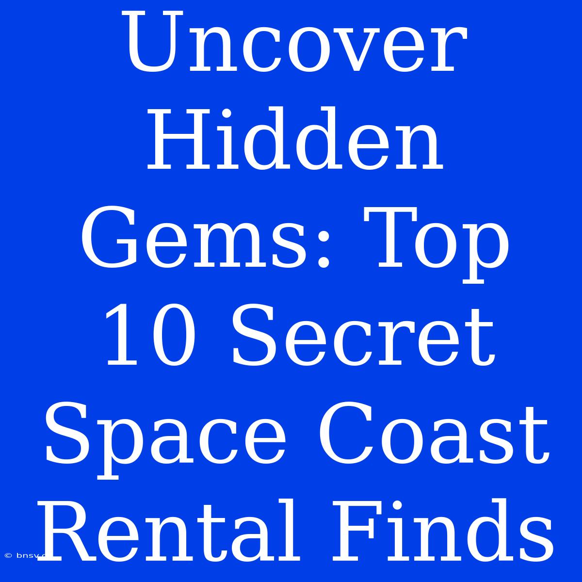 Uncover Hidden Gems: Top 10 Secret Space Coast Rental Finds