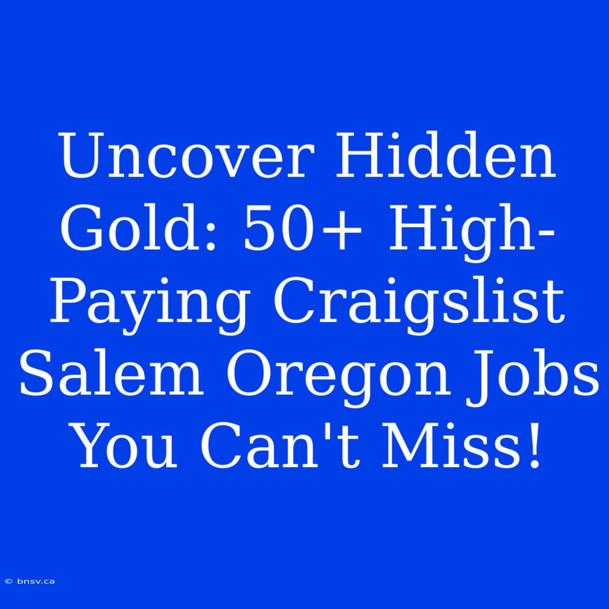 Uncover Hidden Gold: 50+ High-Paying Craigslist Salem Oregon Jobs You Can't Miss!