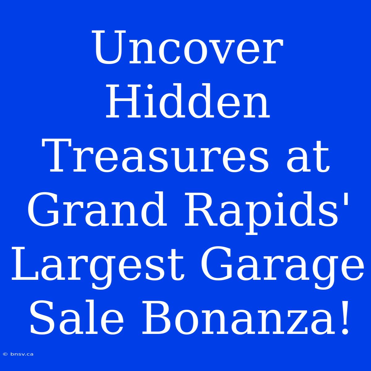 Uncover Hidden Treasures At Grand Rapids' Largest Garage Sale Bonanza!