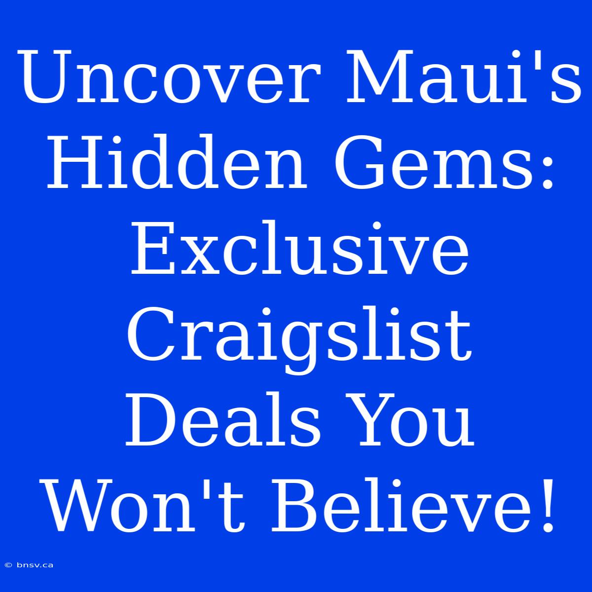 Uncover Maui's Hidden Gems: Exclusive Craigslist Deals You Won't Believe!