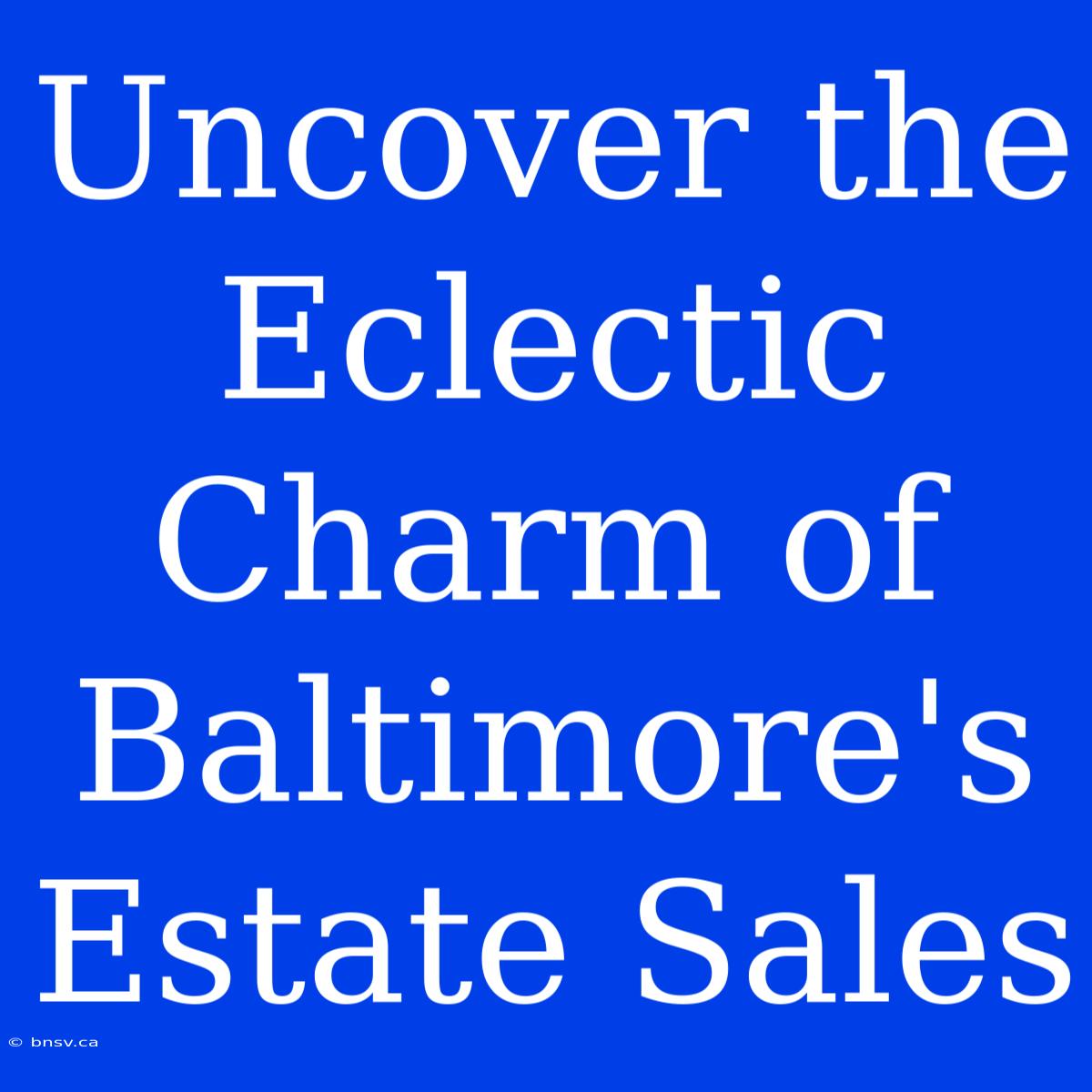 Uncover The Eclectic Charm Of Baltimore's Estate Sales