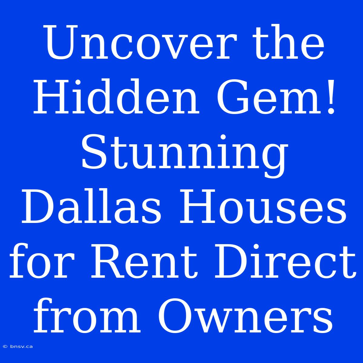 Uncover The Hidden Gem! Stunning Dallas Houses For Rent Direct From Owners