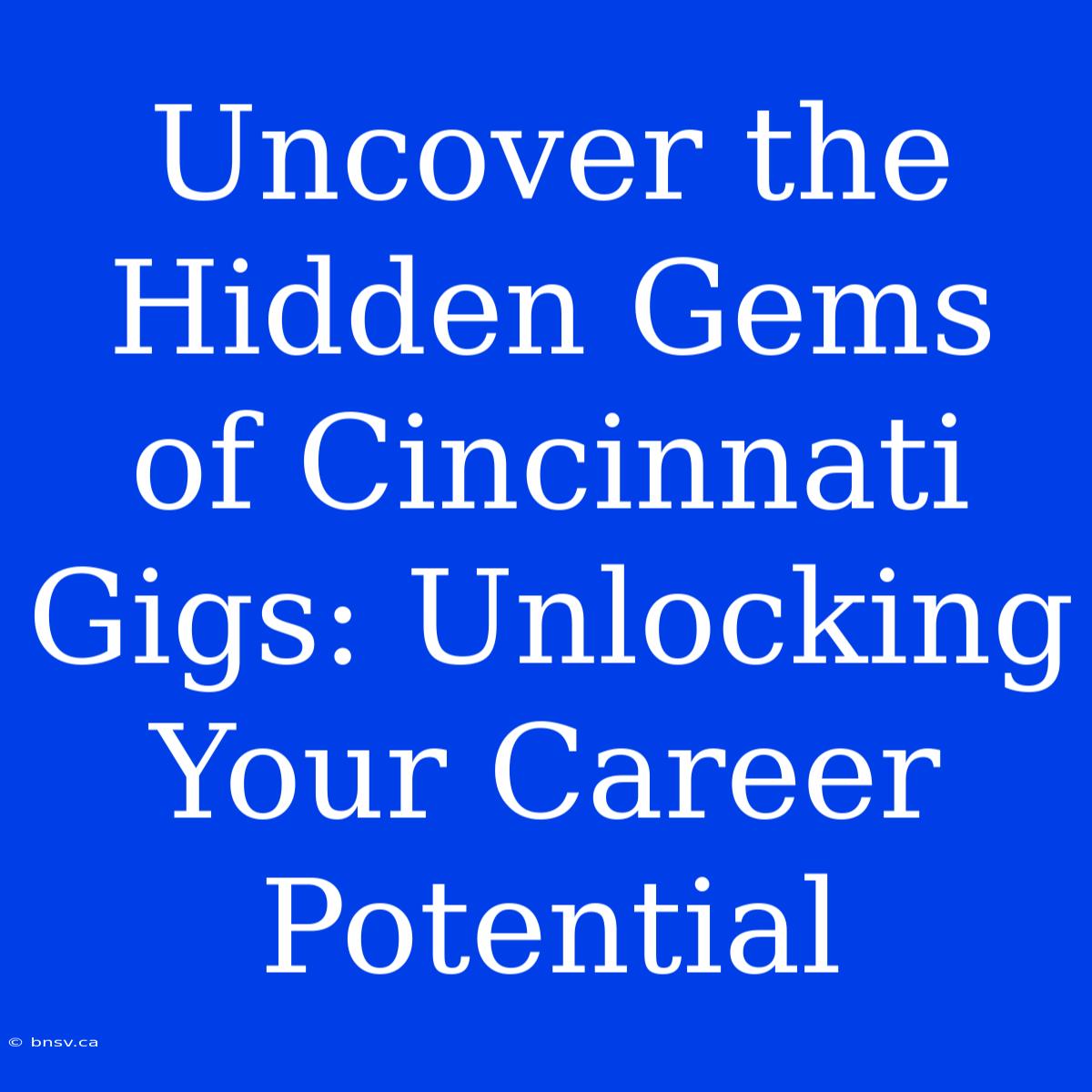 Uncover The Hidden Gems Of Cincinnati Gigs: Unlocking Your Career Potential