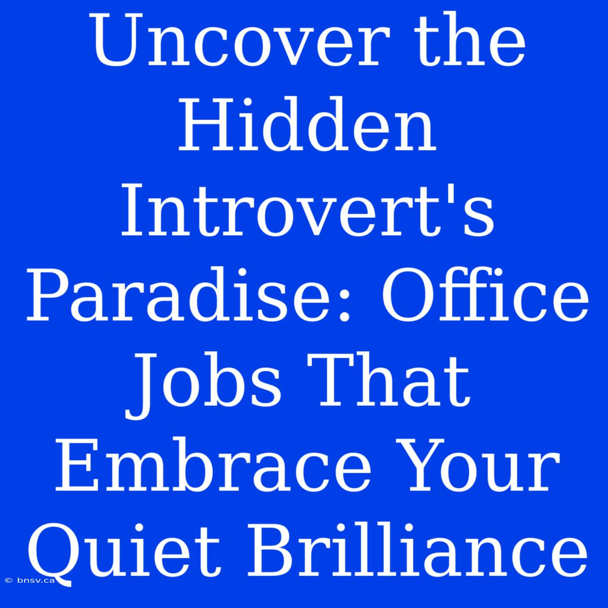 Uncover The Hidden Introvert's Paradise: Office Jobs That Embrace Your Quiet Brilliance