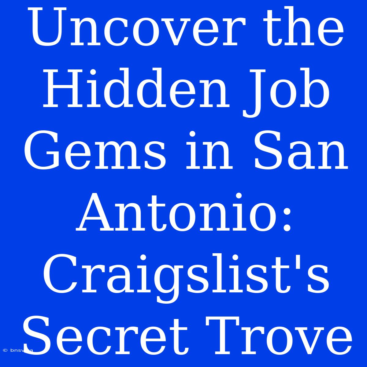 Uncover The Hidden Job Gems In San Antonio: Craigslist's Secret Trove