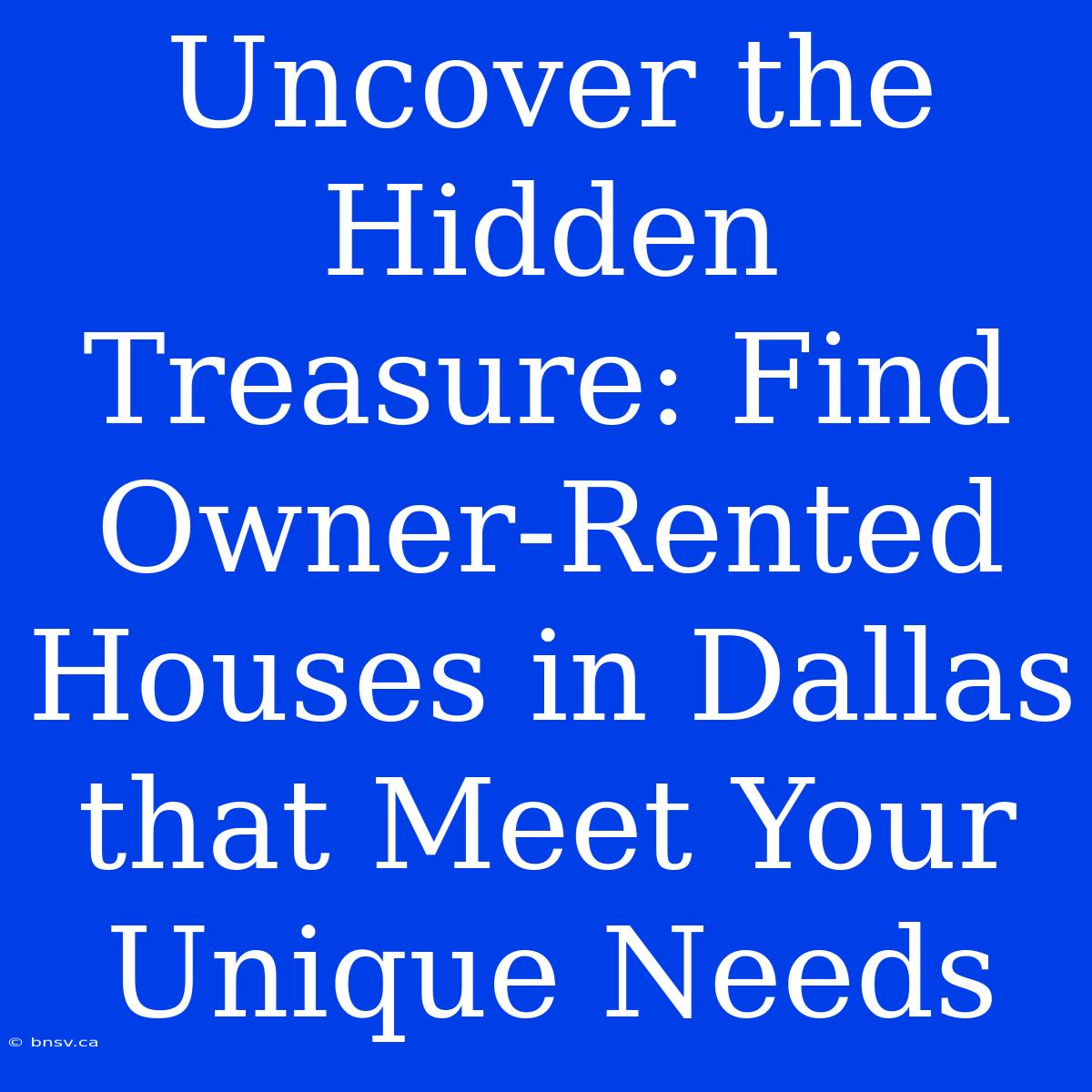 Uncover The Hidden Treasure: Find Owner-Rented Houses In Dallas That Meet Your Unique Needs