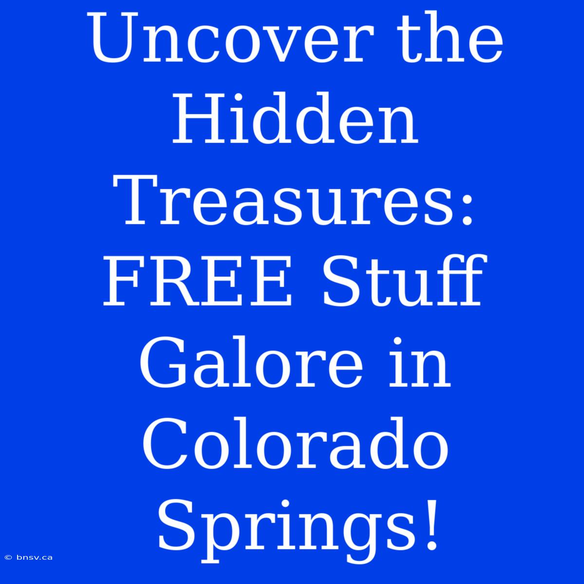 Uncover The Hidden Treasures: FREE Stuff Galore In Colorado Springs!