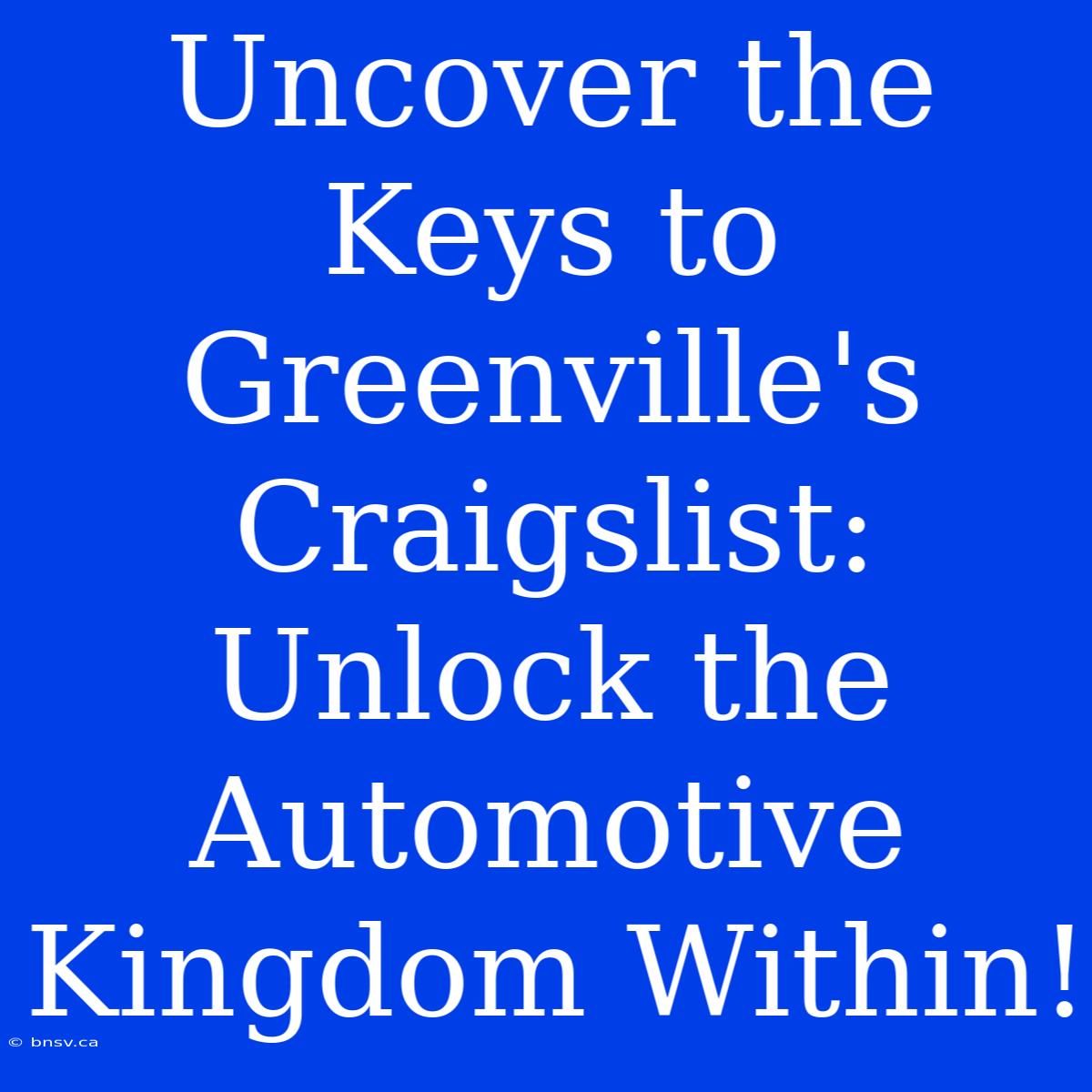 Uncover The Keys To Greenville's Craigslist: Unlock The Automotive Kingdom Within!