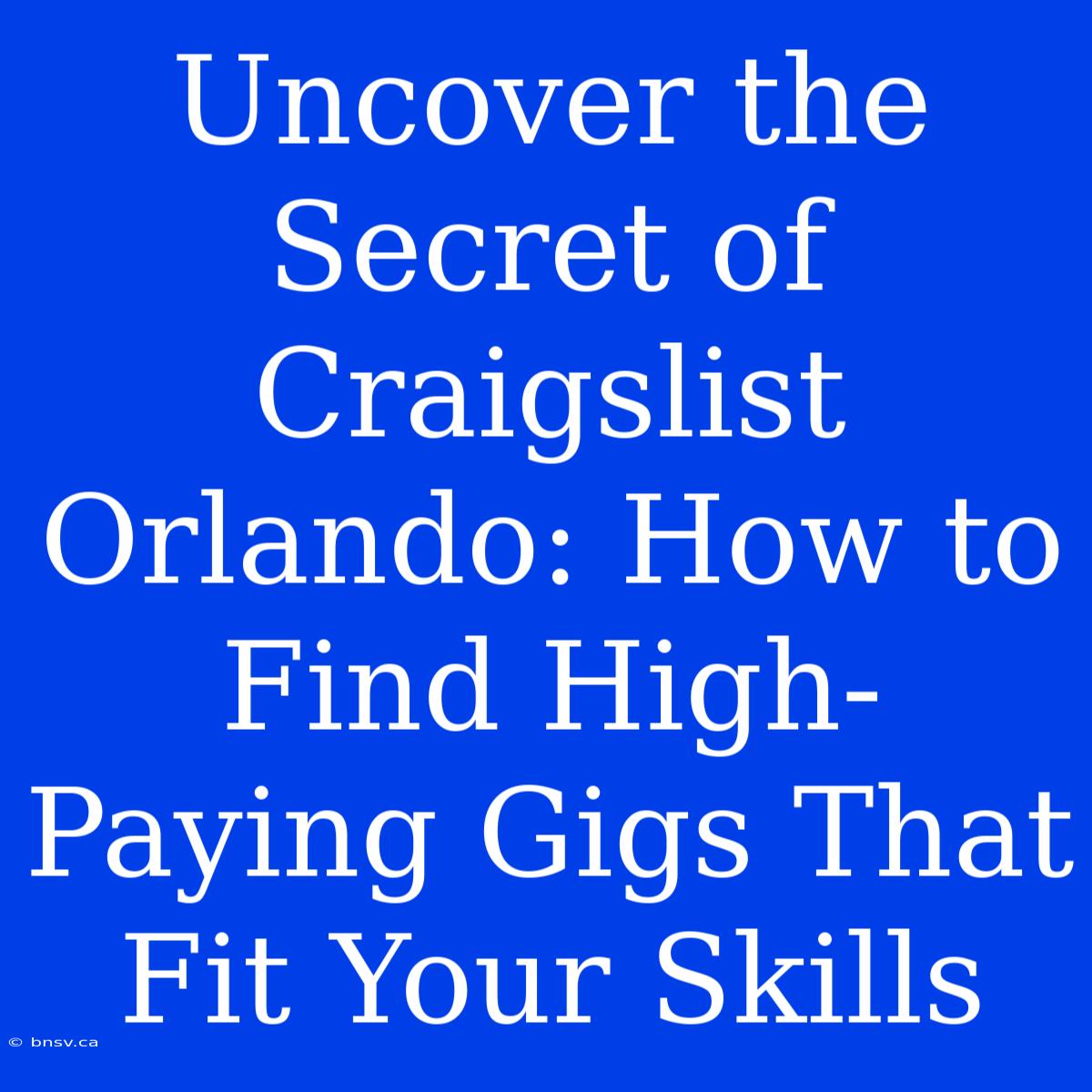 Uncover The Secret Of Craigslist Orlando: How To Find High-Paying Gigs That Fit Your Skills