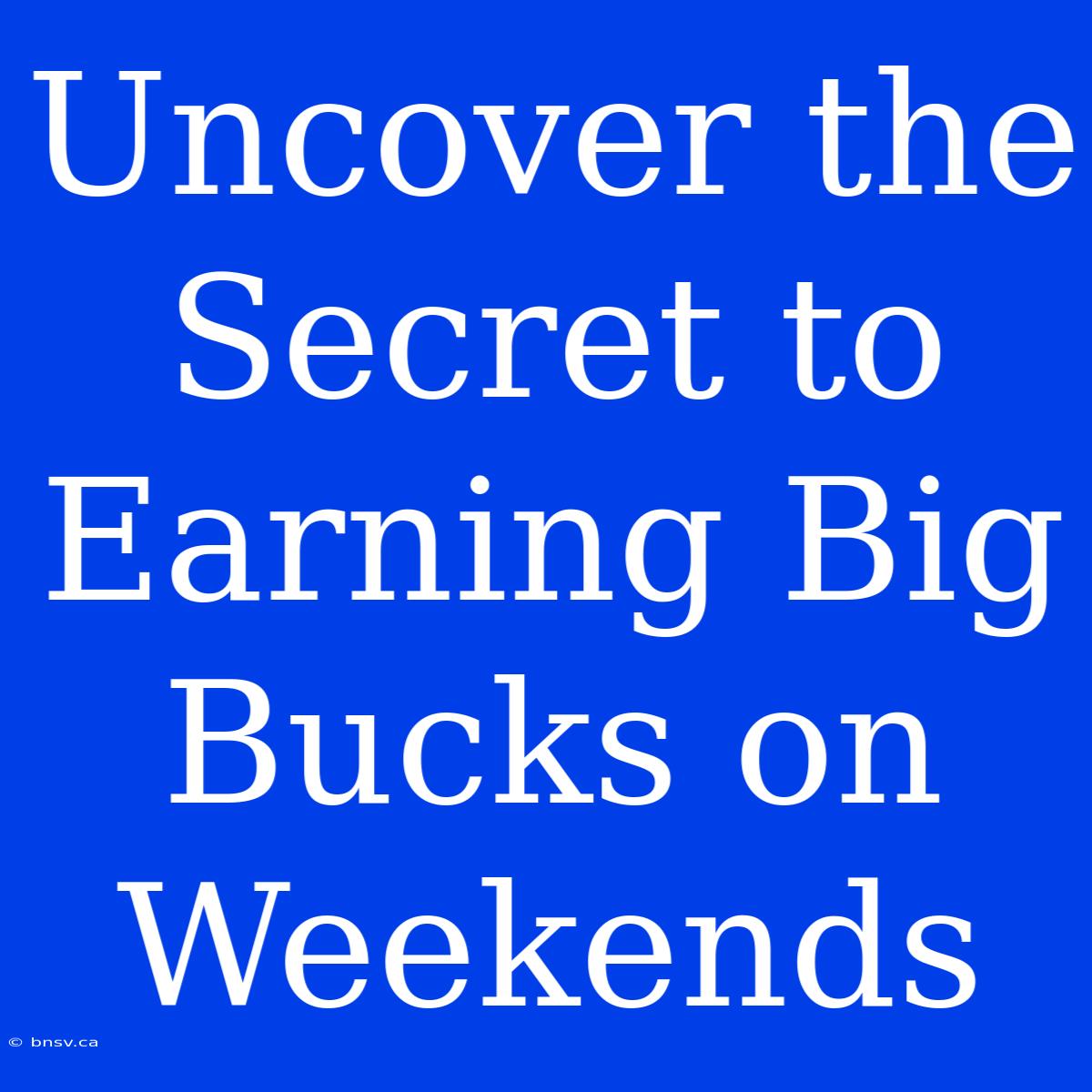 Uncover The Secret To Earning Big Bucks On Weekends