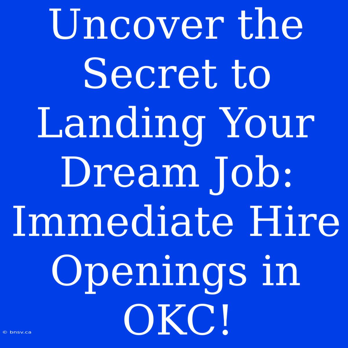 Uncover The Secret To Landing Your Dream Job: Immediate Hire Openings In OKC!