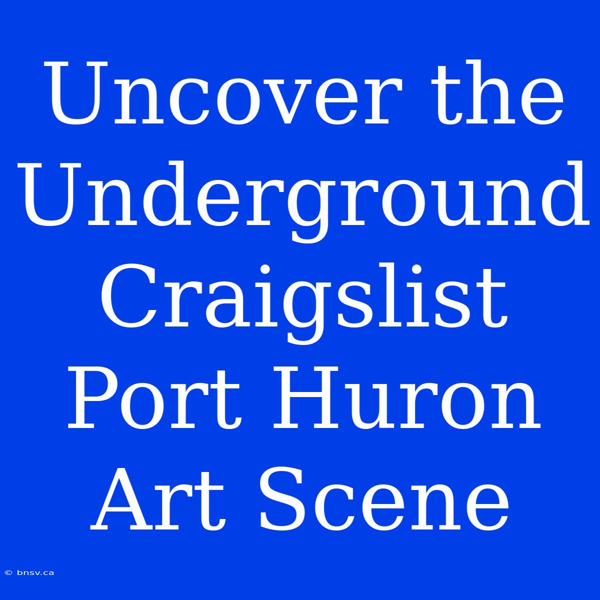 Uncover The Underground Craigslist Port Huron Art Scene