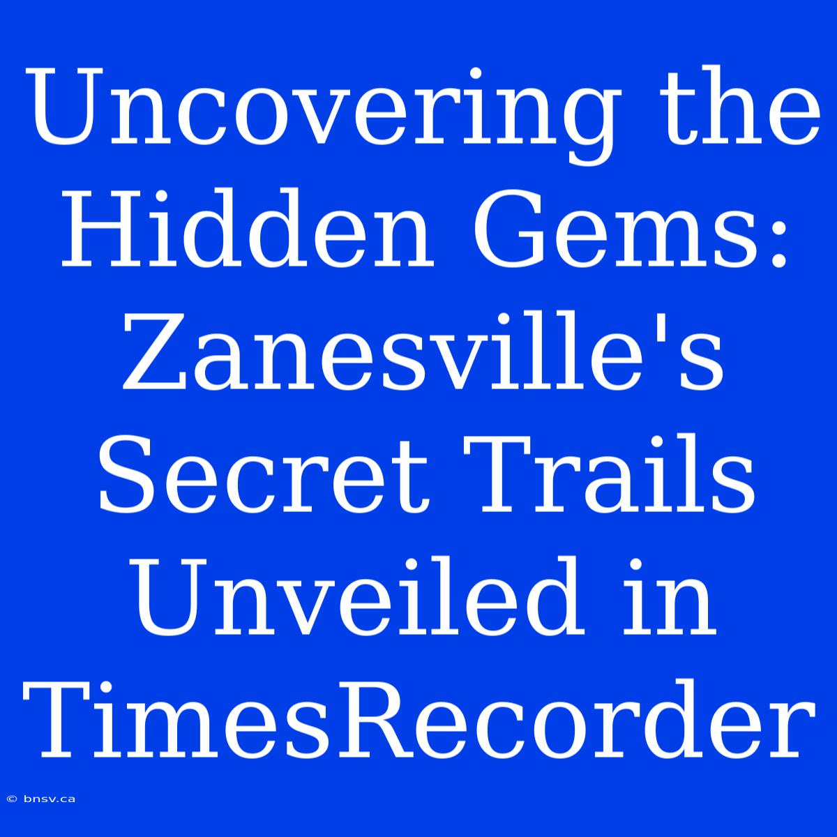 Uncovering The Hidden Gems: Zanesville's Secret Trails Unveiled In TimesRecorder