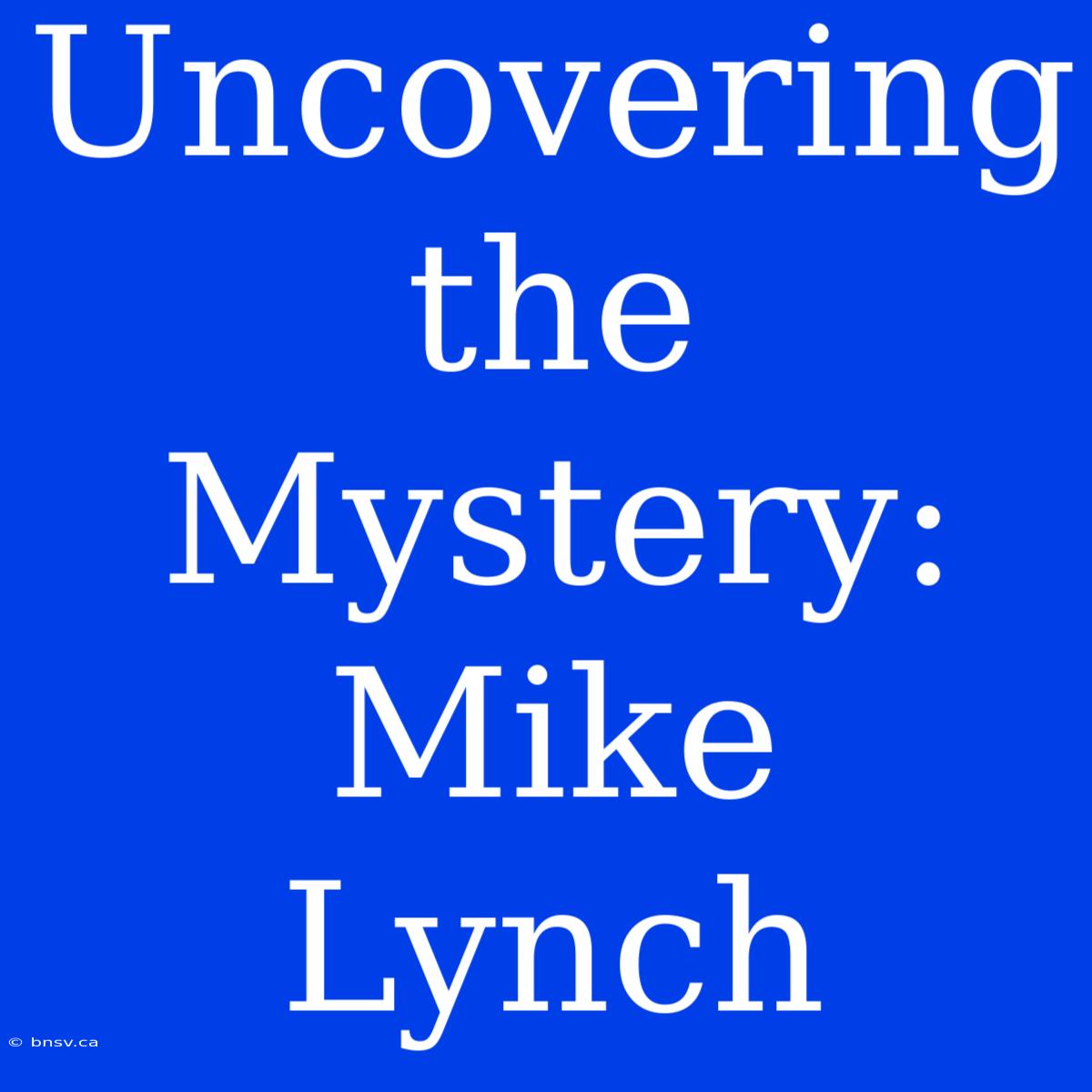 Uncovering The Mystery: Mike Lynch