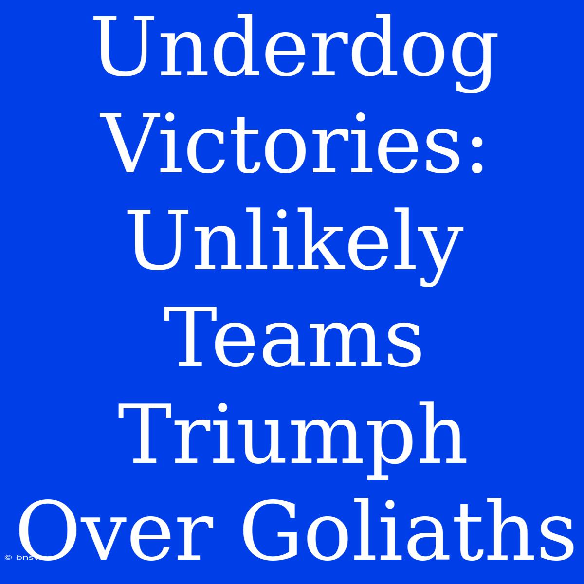 Underdog Victories: Unlikely Teams Triumph Over Goliaths