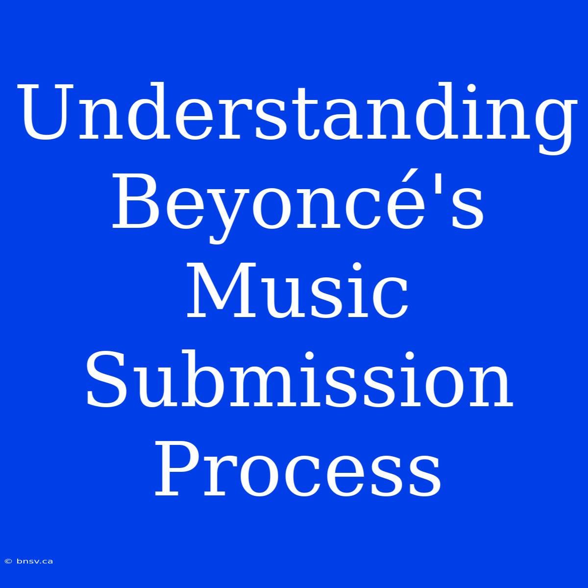 Understanding Beyoncé's Music Submission Process