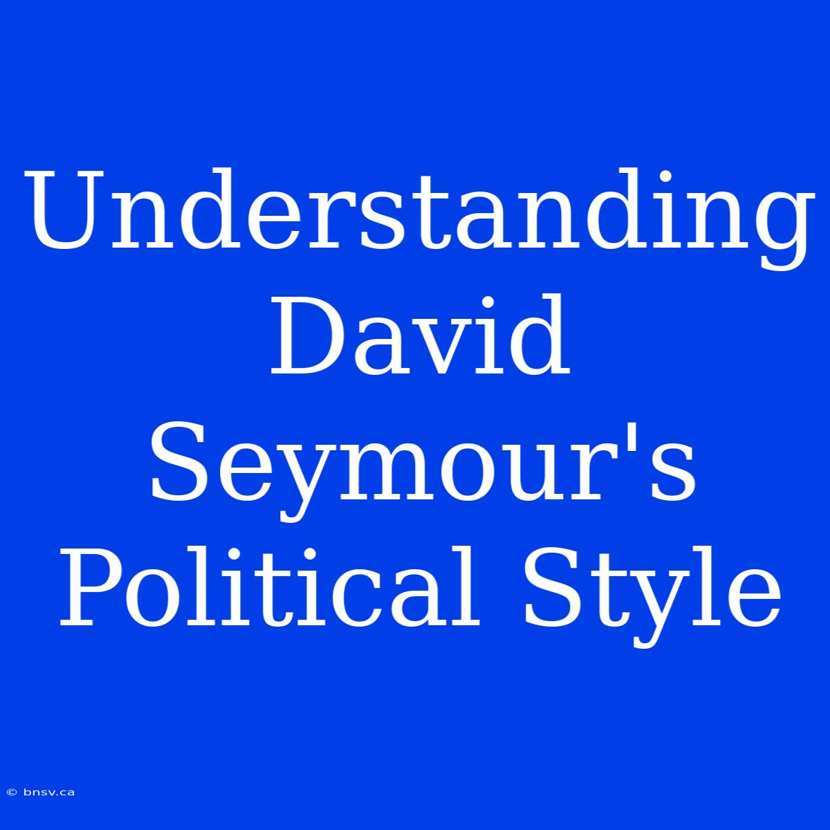 Understanding David Seymour's Political Style