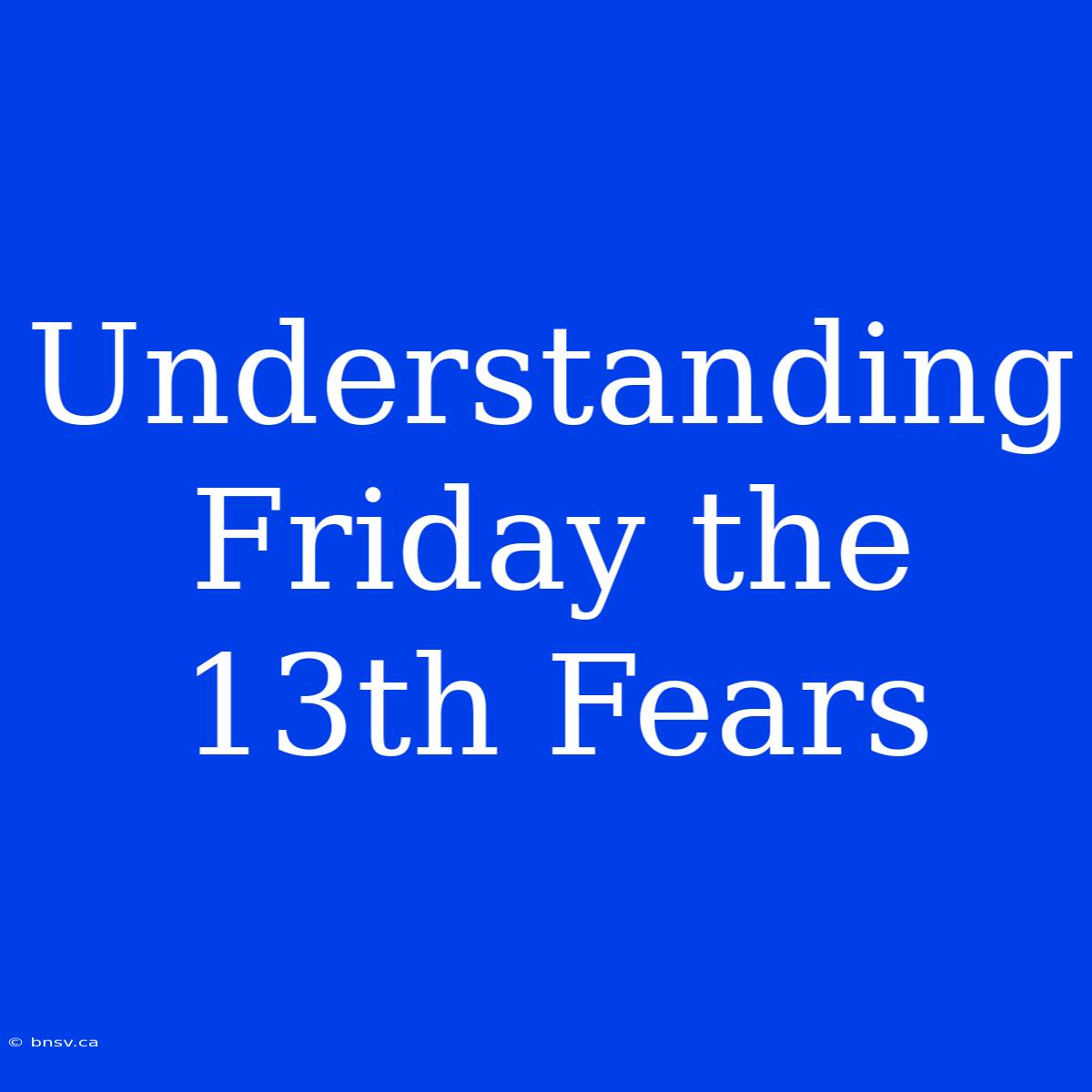 Understanding Friday The 13th Fears