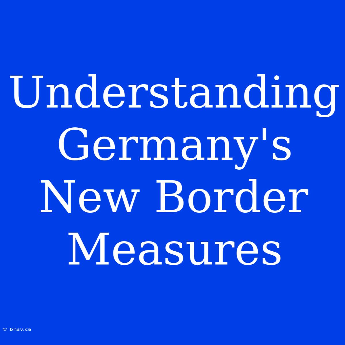 Understanding Germany's New Border Measures