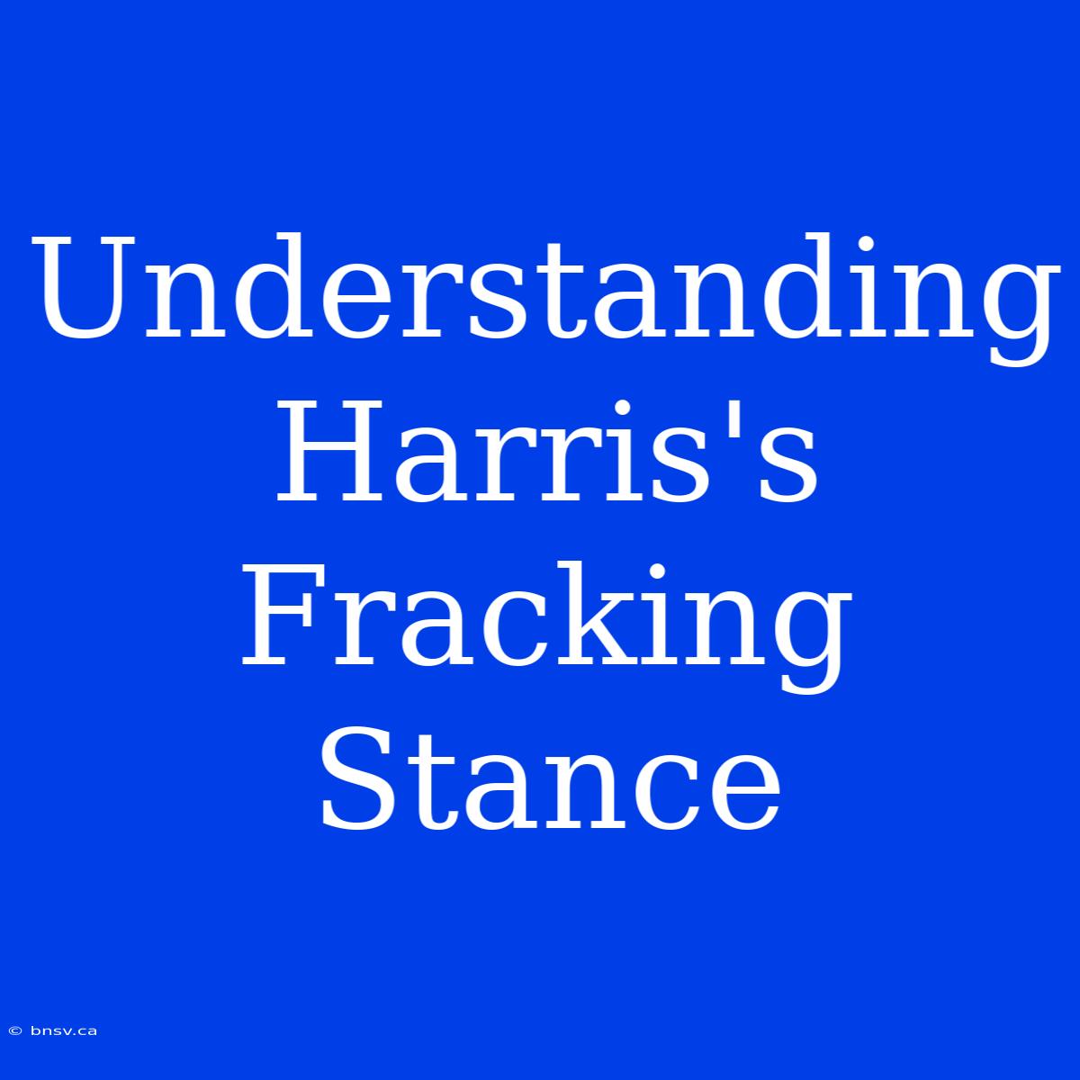 Understanding Harris's Fracking Stance