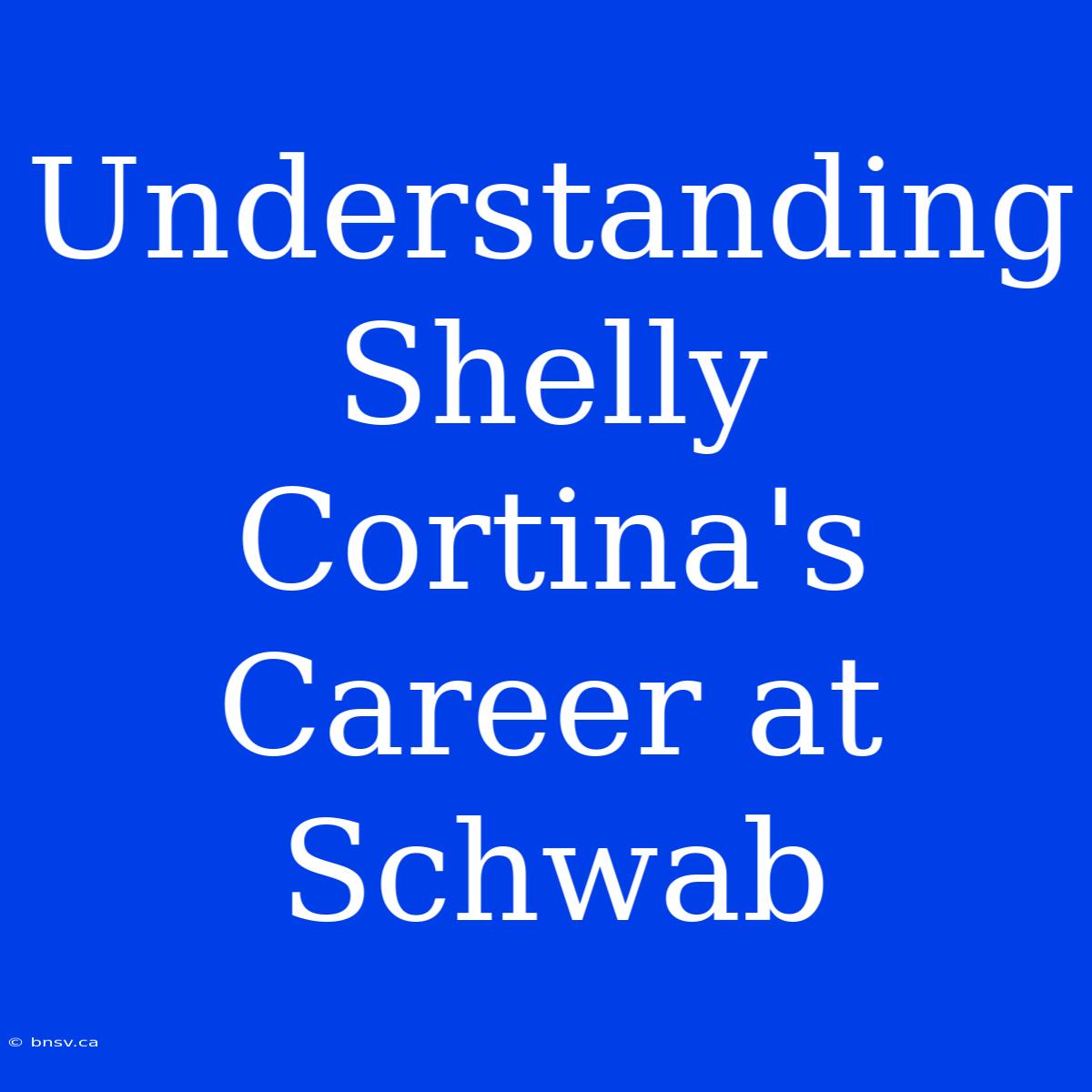 Understanding Shelly Cortina's Career At Schwab