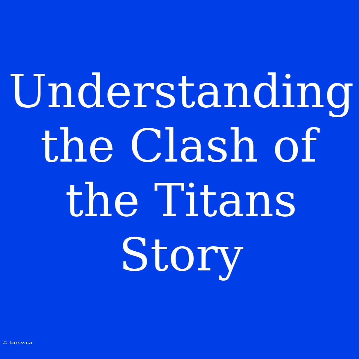 Understanding The Clash Of The Titans Story