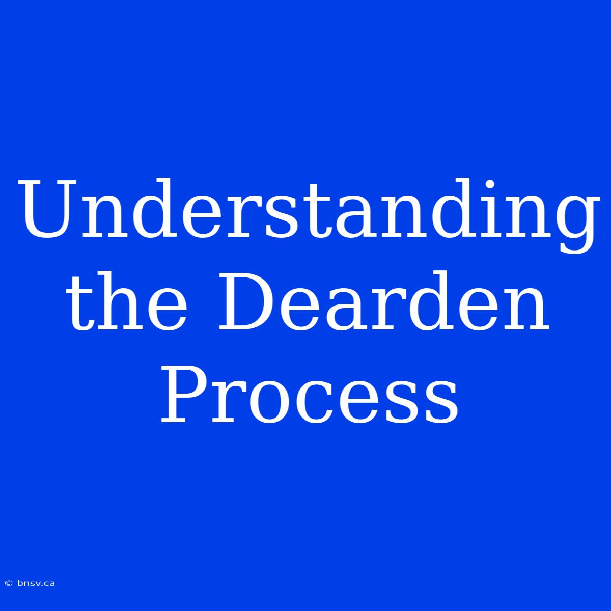 Understanding The Dearden Process