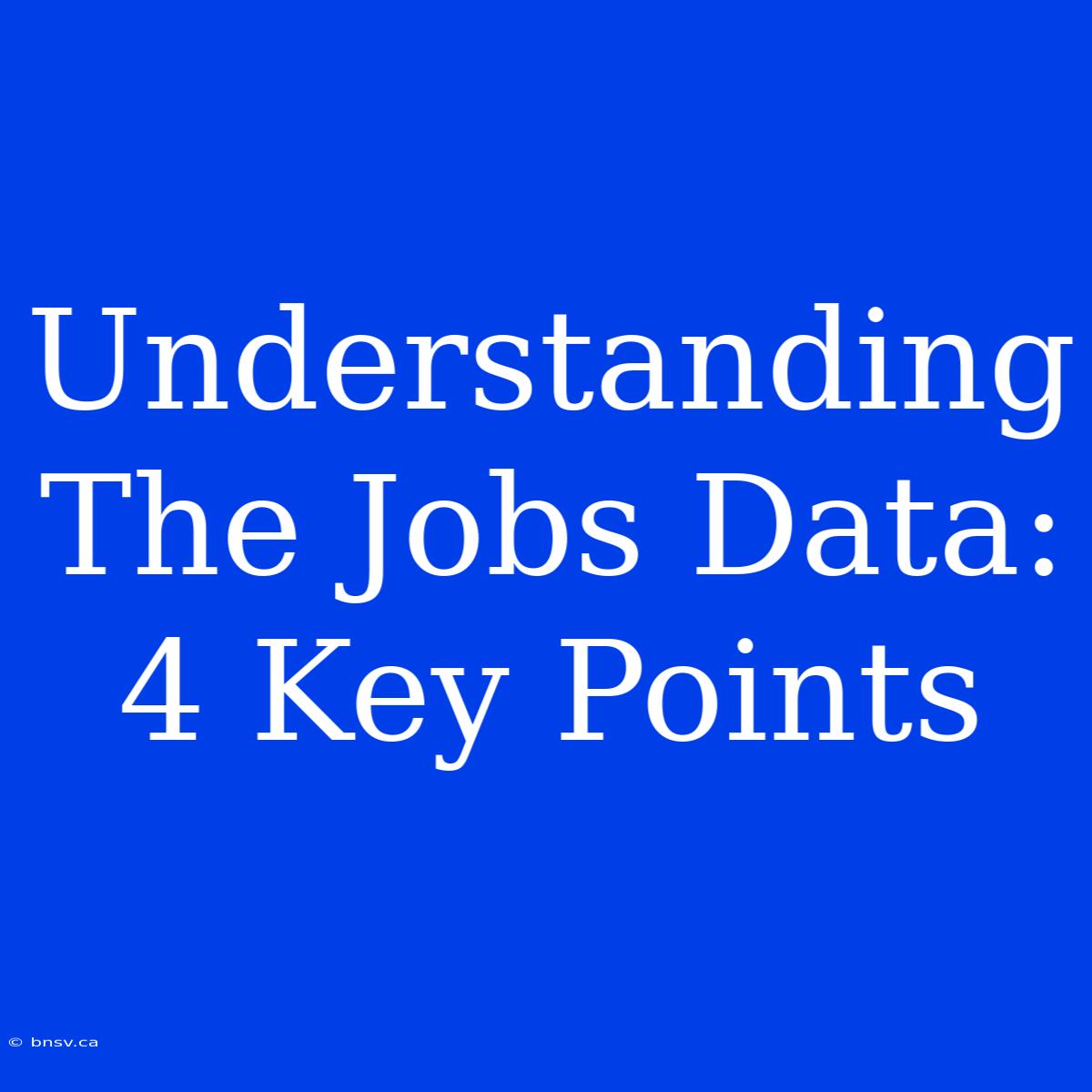 Understanding The Jobs Data:  4 Key Points