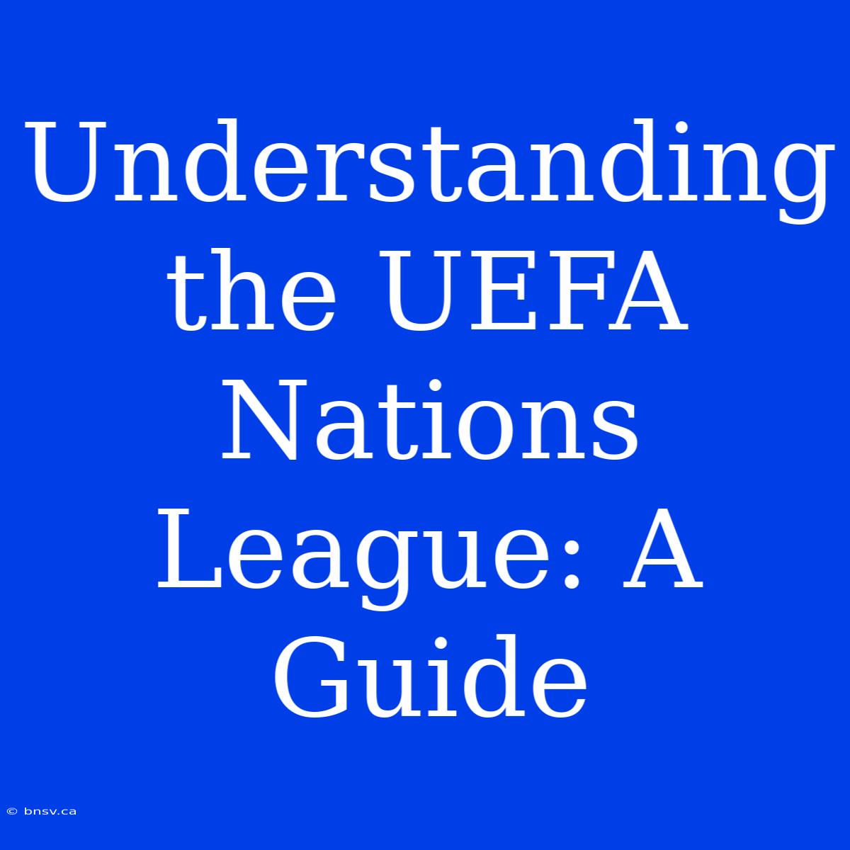 Understanding The UEFA Nations League: A Guide