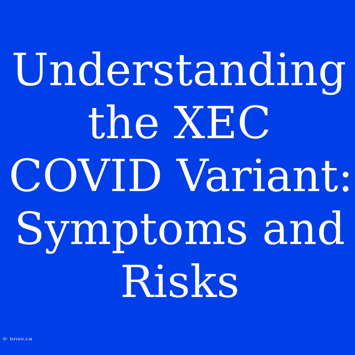 Understanding The XEC COVID Variant: Symptoms And Risks