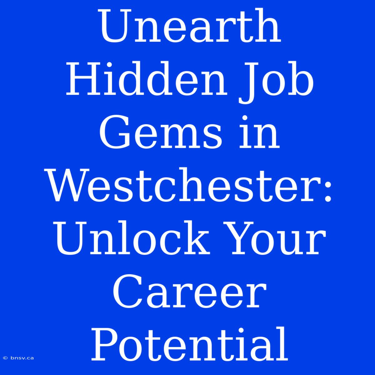 Unearth Hidden Job Gems In Westchester: Unlock Your Career Potential